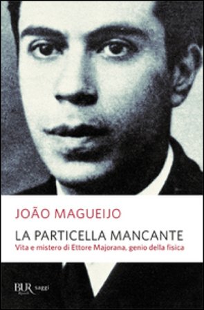 La particella mancante. Vita e mistero di Ettore Majorana, genio della fisica João Magueijo