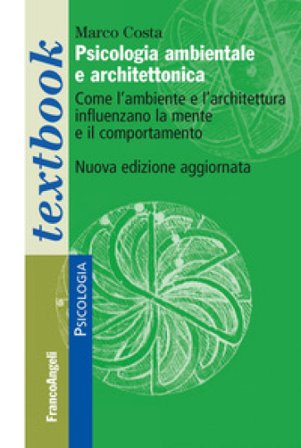 Psicologia ambientale e architettonica. Come l'ambiente e l'architettura influenzano la mente e il comportamento Marco Costa