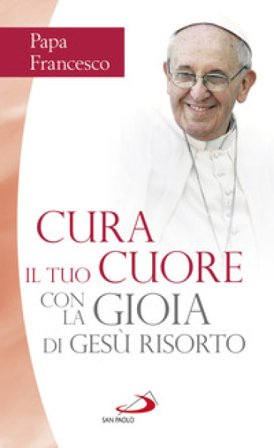 Cura il tuo cuore con la gioia di Gesù risorto. Nove meditazioni sulle pagine dei Vangeli della Pasqua Papa Francesco (Jorge Mario Bergoglio)