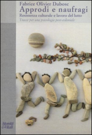 Approdi e naufragi. Resistenza culturale e lavoro del lutto. Tracce per una psicologia post-coloniale Fabrice Olivier Dubosc