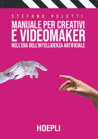 Manuale per creativi e videomaker nell'era dell'Intelligenza artificiale Stefano Poletti