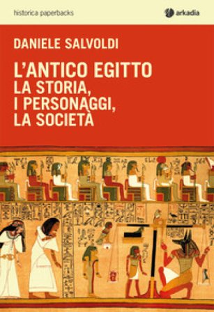 L'antico Egitto. La storia, i personaggi, la società Daniele Salvoldi