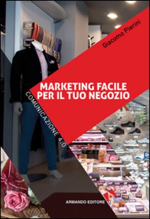 Marketing facile per il tuo negozio. Comunicazione 4.0 Giacomo Pierini