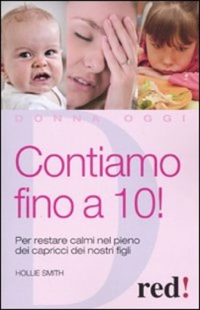Contiamo fino a dieci! Per restare calmi nel pieno dei capricci dei nostri figli Hollie Smith