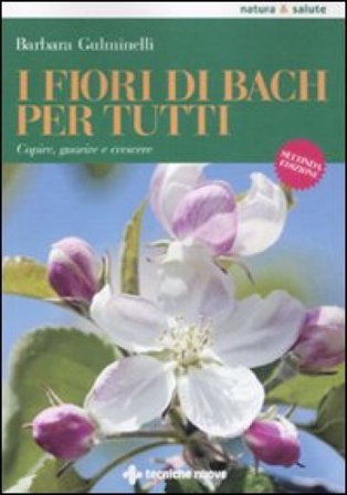 I fiori di Bach per tutti. Capire, guarire e crescere Barbara Gulminelli
