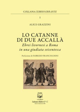 Lo catanne di due accallà. Ebrei livornesi a Roma in una giudiata seicentesca Alice Grazzini