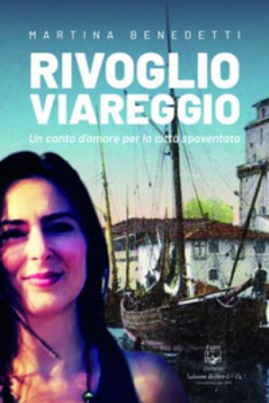 Rivoglio Viareggio. Un canto d'amore per la città spaventata. Nuova ediz. Martina Benedetti