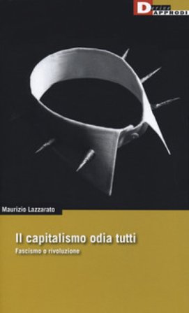 Il capitalismo odia tutti. Fascismo o rivoluzione Maurizio Lazzarato