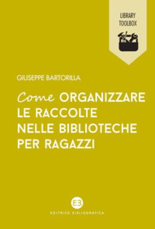 Come organizzare le raccolte nelle biblioteche per ragazzi Giuseppe Bartorilla
