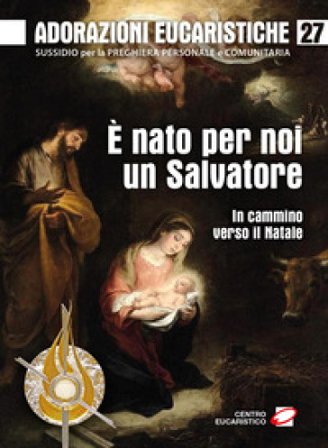 Adorazioni eucaristiche. Vol. 27: È nato per noi un Salvatore. In cammino verso il Natale Gino Dal Cero