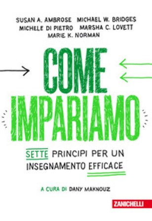 Come impariamo. Sette principi per un insegnamento efficace Susan A. Ambrose