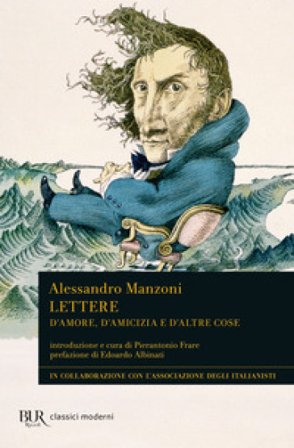 Lettere. D'amore, d'amicizia e d'altre cose Alessandro Manzoni