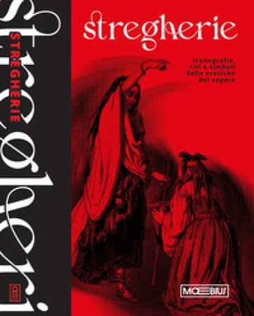 Stregherie. Iconografia, riti e simboli delle eretiche del sapere