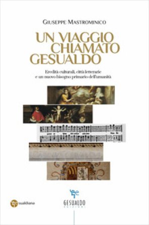 Un viaggio chiamato Gesualdo. Eredità culturali, città letterarie e un nuovo bisogno primario dell'umanità Giuseppe Mastrominico