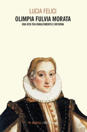 Olimpia Fulvia Morata. Una vita tra Rinascimento e Riforma Lucia Felici
