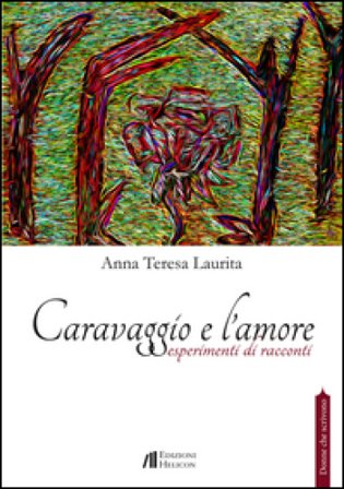 Caravaggio e l'amore. Esperimenti di racconti Anna Teresa Laurita