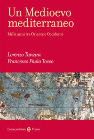 Un Medioevo mediterraneo. Mille anni tra Oriente e Occidente Lorenzo Tanzini