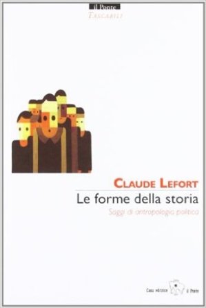 Le forme della storia. Saggi di antropologia politica Claude Lefort