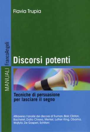 Discorsi potenti. Tecniche di persuasione per lasciare il segno Flavia Trupia