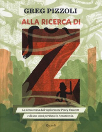Alla ricerca di Z. La vera storia dell'esploratore Percy Fawcett e di una città perduta in Amazzonia Greg Pizzoli