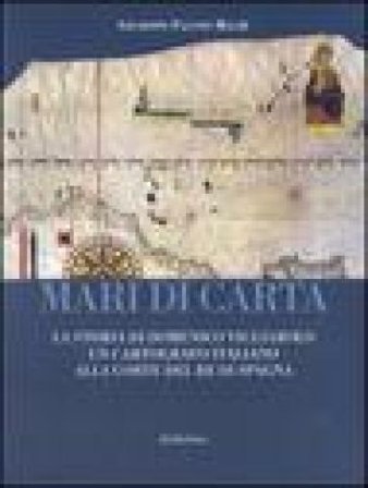 Mari di carta. La storia di Domenico Vigliarolo: un cartografo italiano alla corte del Re di Spagna. Ediz. illustrata Giuseppe Fausto Macrì