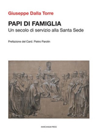 Papi di famiglia. Un secolo di servizio alla Santa Sede Giuseppe Dalla Torre