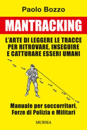 Mantracking. L'arte di leggere le tracce per ritrovare, inseguire e catturare esseri umani Paolo Bozzo