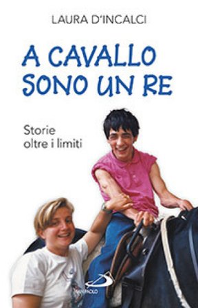 A cavallo sono un re. Storie oltre i limiti Laura D'Incalci