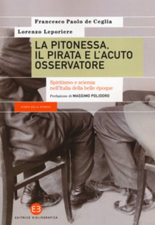 La pitonessa, il pirata e l'acuto osservatore. Spiritismo e scienza nell'Italia della belle époque Francesco Paolo de Ceglia