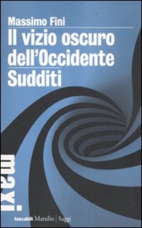 Il vizio oscuro dell'Occidente. Manifesto dell'antimodernità-Sudditi. Manifesto contro la democrazia Massimo Fini