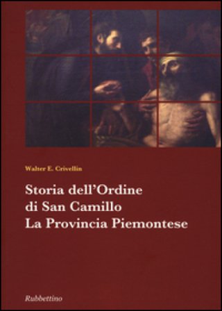Storia dell'ordine di san Camillo. La provincia piemontese Walter E. Crivellin