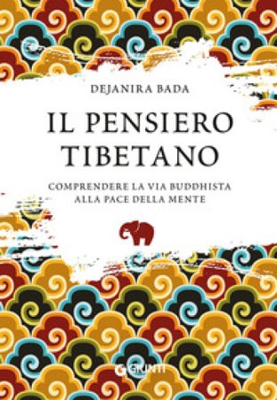 Il pensiero tibetano. Comprendere la via buddhista alla pace della mente Dejanira Bada