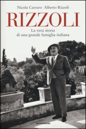 Rizzoli. La vera storia di una grande famiglia italiana Nicola Carraro