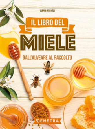 Il libro del miele. Dall'alveare al raccolto Gianni Ravazzi