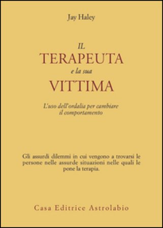 Il terapeuta e la sua vittima. L'uso dell'ordalia per cambiare il comportamento Jay Haley