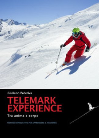 Telemark experience. Tra anima e corpo. Metodo innovativo per apprendere il Telemark Giuliano Pederiva