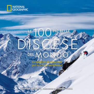 Le 100 più belle discese del mondo. National Geographic. Ediz. a colori Gordy Megroz