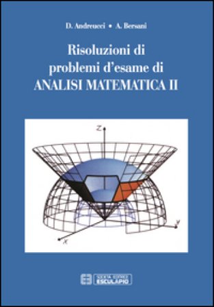 Risoluzioni di problemi d'esame di analisi matematica. Vol. 2 Daniele Andreucci