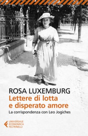 Lettere di lotta e disperato amore. La corrispondenza con Leo Jogiches Rosa Luxemburg