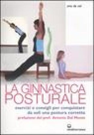 Ginnastica posturale. Esercizi e consigli per conquistare una postura corretta Erio De Col