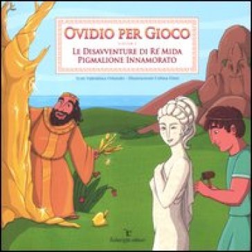 Ovidio per gioco. Vol. 2: Le disavventure di re Mida-Pigmalione innamorato Valentina Orlando