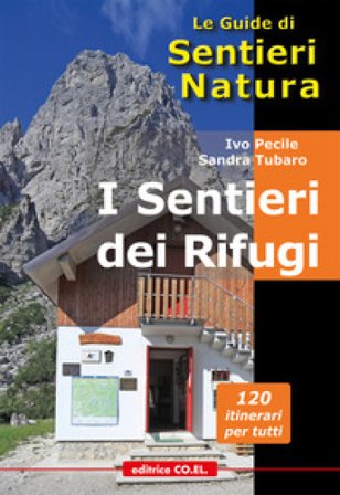 I sentieri dei Rifugi. 37 strutture gestite. 119 proposte di escursioni sulle montagne del Friuli Venezia Giulia Ivo Pecile