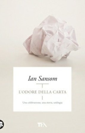 L'odore della carta. Una celebrazione, una storia, un'elegia Ian Sansom