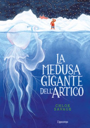 La medusa gigante dell'Artico. Libri per piccoli Chloe Savage