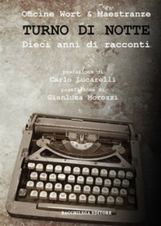 Turno di notte. Dieci anni di racconti Officine Wort & Complici