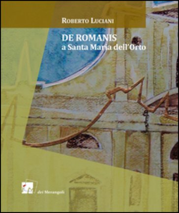 De Romanis a Santa Maria dell'Orto. Ediz. a colori Roberto Luciani
