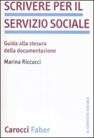 Scrivere per il servizio sociale. Guida alla stesura della documentazione Marina Riccucci