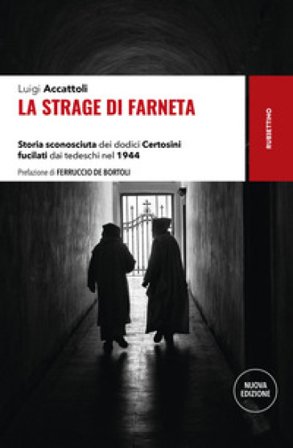 La strage di Farneta. Storia sconosciuta dei dodici Certosini fucilati dai tedeschi nel 1944. Nuova ediz. Luigi Accattoli