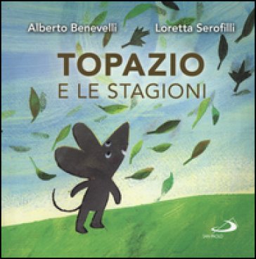 Topazio e le stagioni. Ediz. a colori Alberto Benevelli