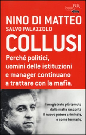 Collusi. Perché politici, uomini delle istituzioni e manager continuano a trattare con la mafia Nino Di Matteo
